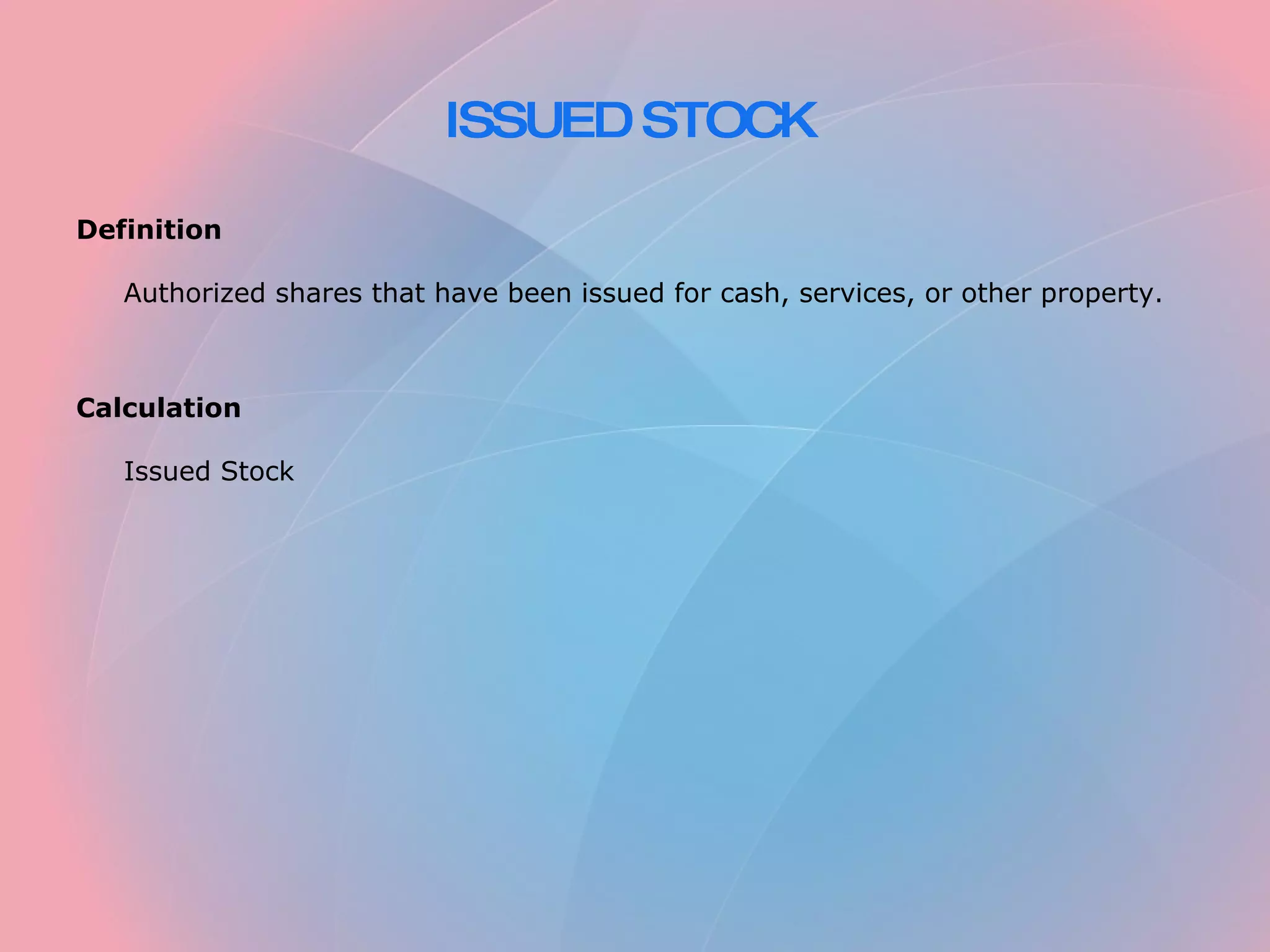 ISSUED STOCK Definition Authorized shares that have been issued for cash, services, or other property. Calculation Issued Stock