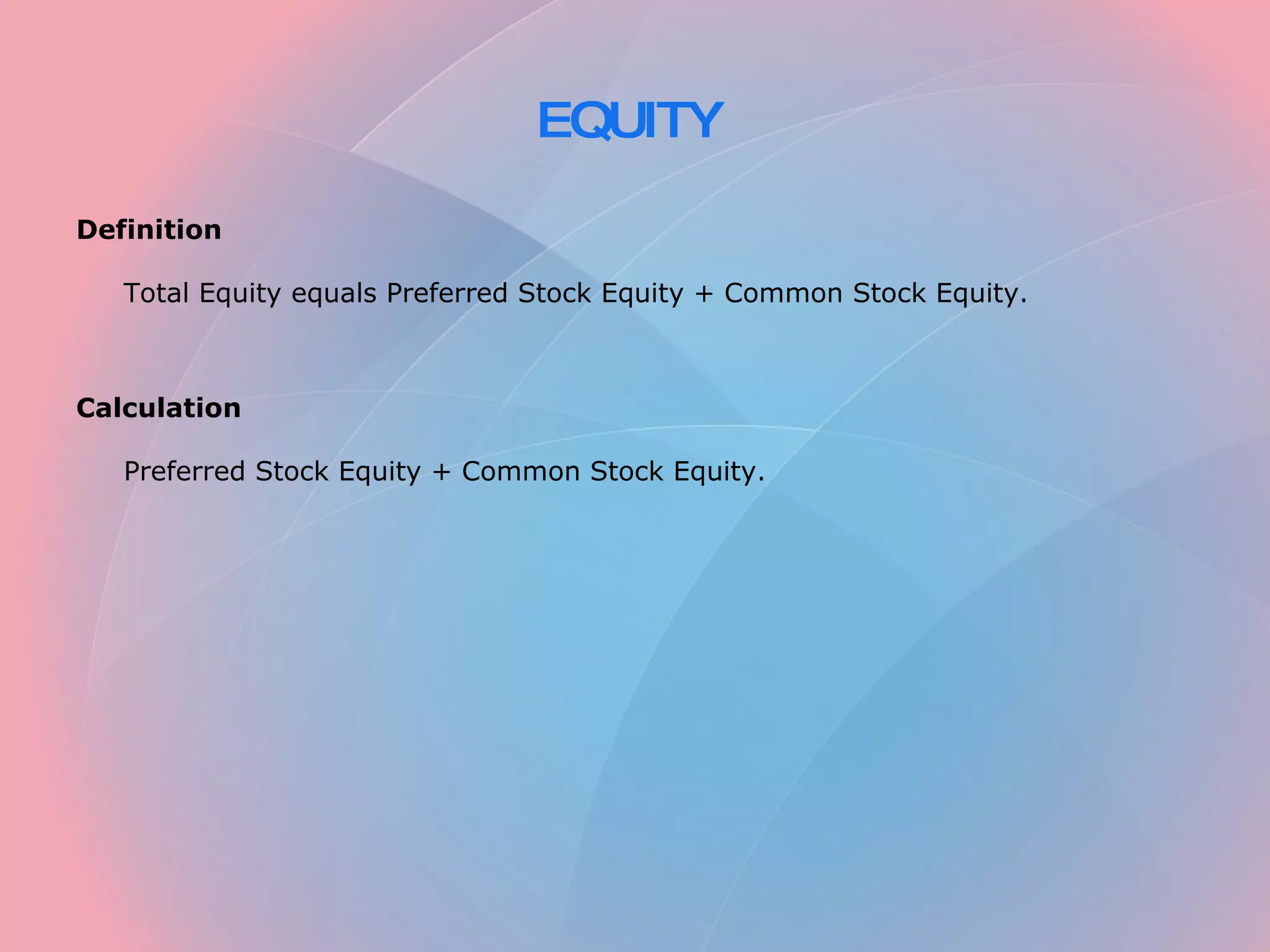 EQUITY Definition Total Equity equals Preferred Stock Equity + Common Stock Equity. Calculation Preferred Stock Equity + Common Stock Equity.