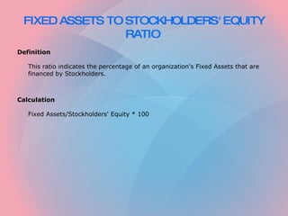 FIXED ASSETS TO STOCKHOLDERS' EQUITY RATIO   ,[object Object],[object Object],[object Object],[object Object]