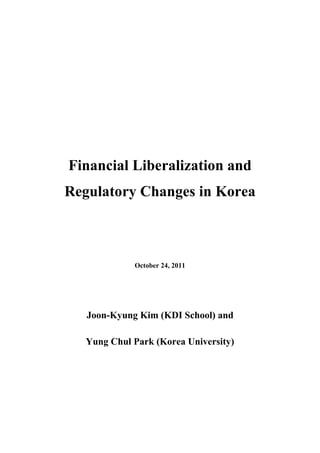 0
Financial Liberalization and
Regulatory Changes in Korea
October 24, 2011
Joon-Kyung Kim (KDI School) and
Yung Chul Park (Korea University)
 