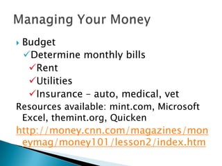 

Budget
Determine monthly bills
Rent
Utilities
Insurance – auto, medical, vet

Resources available: mint.com, Micros...