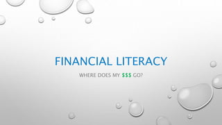 FINANCIAL LITERACY
WHERE DOES MY $$$ GO?
 