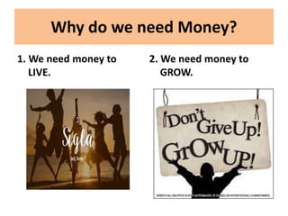 Why do we need Money?
3. We need money to
help others.
4. We need money to live
harmoniously with
others.
 