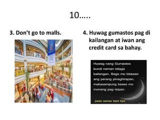 10
5. Mag-invest (but one
must investigate before
investing)
6. Maging simple
 