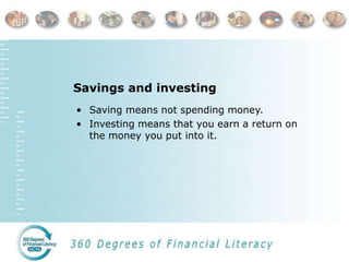 Savings and investing
• Saving means not spending money.
• Investing means that you earn a return on
the money you put int...