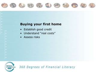 Buying your first home
• Establish good credit
• Understand “real costs”
• Assess risks
 