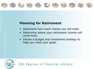 Planning for Retirement
• Determine how much money you will need.
• Determine where your retirement income will
come from....