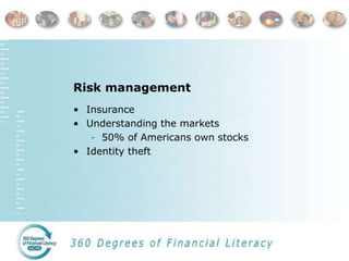 Risk management
• Insurance
• Understanding the markets
- 50% of Americans own stocks
• Identity theft
 