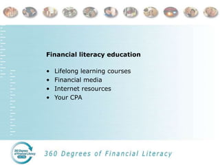 Financial literacy education
• Lifelong learning courses
• Financial media
• Internet resources
• Your CPA
 