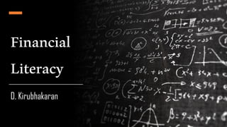 Financial
Literacy
D. Kirubhakaran
 