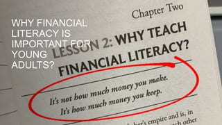 WHY FINANCIAL
LITERACY IS
IMPORTANT FOR
YOUNG
ADULTS?
 