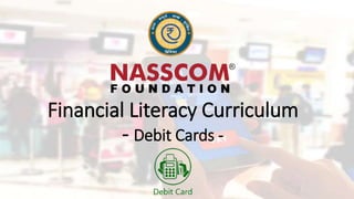 Financial Literacy Curriculum
- Debit Cards -
 