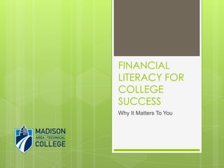 FINANCIAL LITERACY FOR COLLEGE SUCCESS Why It Matters To You 