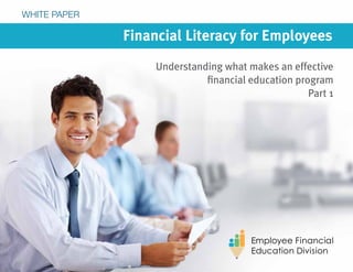 Financial Literacy for Employees
Understanding what makes an effective
financial well-being program
Part 1
WHITE PAPER
 