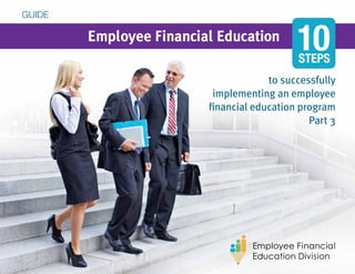 Employee Financial Well-Being
to successfully
implementing an employee
financial well-being program
Part 3
GUIDE
STEPS
10
 