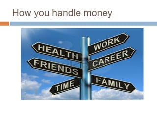 How you handle money
 