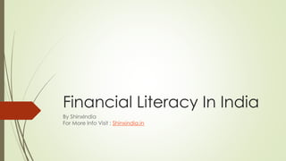 Financial Literacy In India
By ShinxIndia
For More Info Visit : Shinxindia.in
 