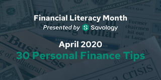 Financial Literacy Month
Presented by
April 2020
30 Personal Finance Tips
 