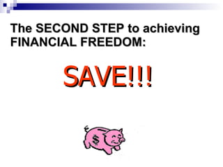 The SECOND STEP to achieving FINANCIAL FREEDOM: SAVE!!! 