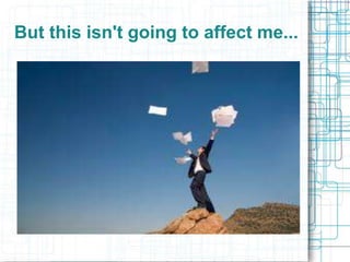 But this isn't going to affect me...
 