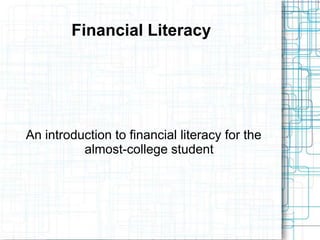 Financial Literacy




An introduction to financial literacy for the
          almost-college student
 