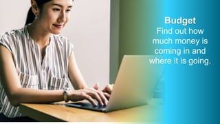 Budget
Find out how
much money is
coming in and
where it is going.
 