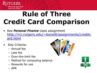Rule of Three
Credit Card Comparison
• See Personal Finance class assignment
http://rci.rutgers.edu/~boneill/assignments/c...