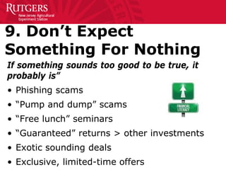 9. Don’t Expect
Something For Nothing
If something sounds too good to be true, it
probably is”
• Phishing scams
• “Pump an...