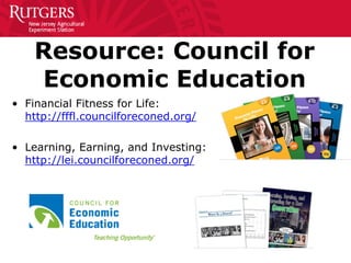 Resource: Council for
Economic Education
• Financial Fitness for Life:
http://fffl.councilforeconed.org/
• Learning, Earni...