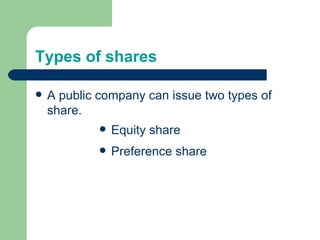 Types of shares A public company can issue two types of share. Equity share  Preference share 