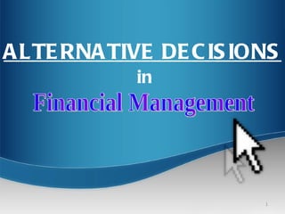 Financial Management ALTERNATIVE DECISIONS in 