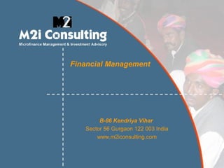 Financial Management




        B-86 Kendriya Vihar
   Sector 56 Gurgaon 122 003 India
       www.m2iconsulting.com
 