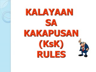 KALAYAAN
    SA
KAKAPUSAN
  (KsK)
  RULES
 