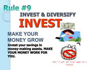 INVEST & DIVERSIFY

      INVEST
MAKE YOUR
MONEY GROW
Invest your savings in
money-making assets. MAKE
YOUR MONEY WORK FOR
YOU.
                            Don’t put all your eggs in 1
                                       basket
 