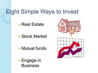 Eight Simple Ways to Invest

       Real Estate

       Stock Market

       Mutual funds

       Engage in
        Business
 