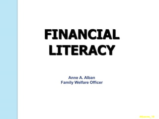 FINANCIAL
LITERACY
Albanne_10
Anne A. Alban
Family Welfare Officer
 