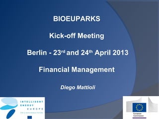 BIOEUPARKS
Kick-off Meeting
Berlin - 23rd
and 24th
April 2013
Financial Management
Diego Mattioli
 