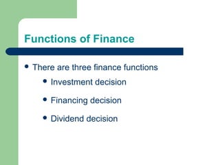 Functions of Finance
 There are three finance functions
 Investment decision
 Financing decision
 Dividend decision
 