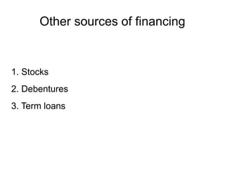 Other sources of financing
1. Stocks
2. Debentures
3. Term loans
 