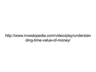 http://www.investopedia.com/video/play/understan
ding-time-value-of-money/
 