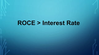 ROCE > Interest Rate
 