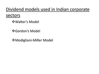 Dividend models used in Indian corporate
sectors
Walter’s Model
Gordon’s Model
Modigliani-Miller Model
 