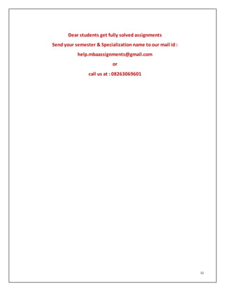 11
Dear students get fully solved assignments
Send your semester & Specialization name to our mail id :
help.mbaassignments@gmail.com
or
call us at : 08263069601
 