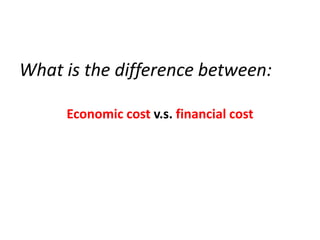 What is the difference between:
Economic cost v.s. financial cost
 