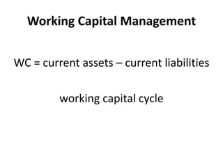 Working Capital Management
WC = current assets – current liabilities
working capital cycle
 