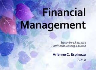 Financial
Management
September18-20,2019
HotelAriana,Bauang,LaUnion
Arlenne C. Espinoza
CDS II
 