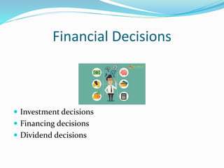 Financial Decisions
 Investment decisions
 Financing decisions
 Dividend decisions
 