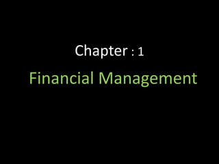 Chapter : 1
Financial Management
 