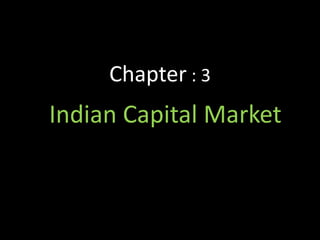 Chapter : 3
Indian Capital Market
 