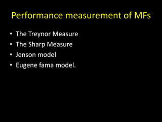 Performance measurement of MFs
• The Treynor Measure
• The Sharp Measure
• Jenson model
• Eugene fama model.
 